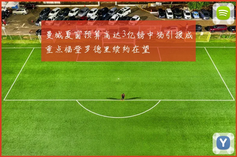 曼城夏窗预算高达3亿镑中场引援成重点福登罗德里续约在望